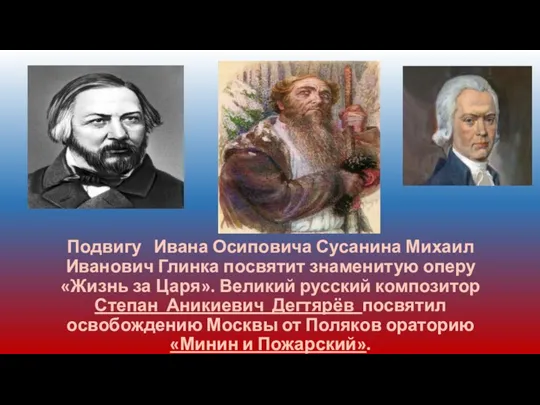 Подвигу Ивана Осиповича Сусанина Михаил Иванович Глинка посвятит знаменитую оперу