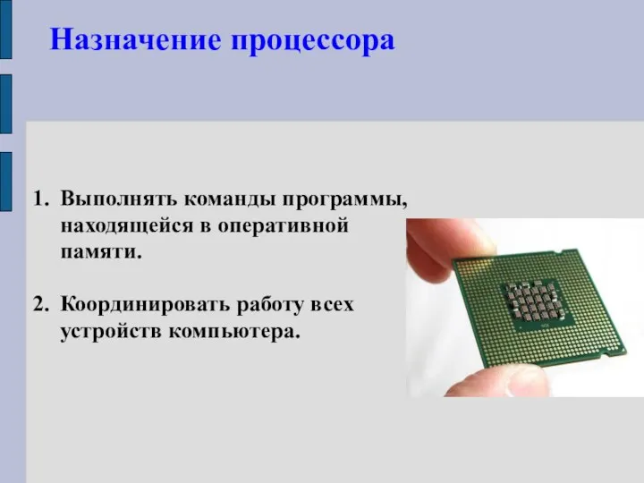 Назначение процессора Выполнять команды программы, находящейся в оперативной памяти. Координировать работу всех устройств компьютера.