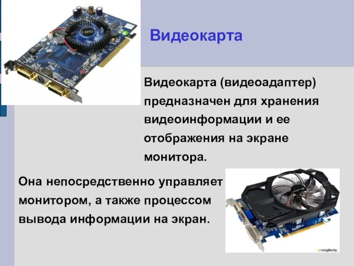 Видеокарта Видеокарта (видеоадаптер) предназначен для хранения видеоинформации и ее отображения