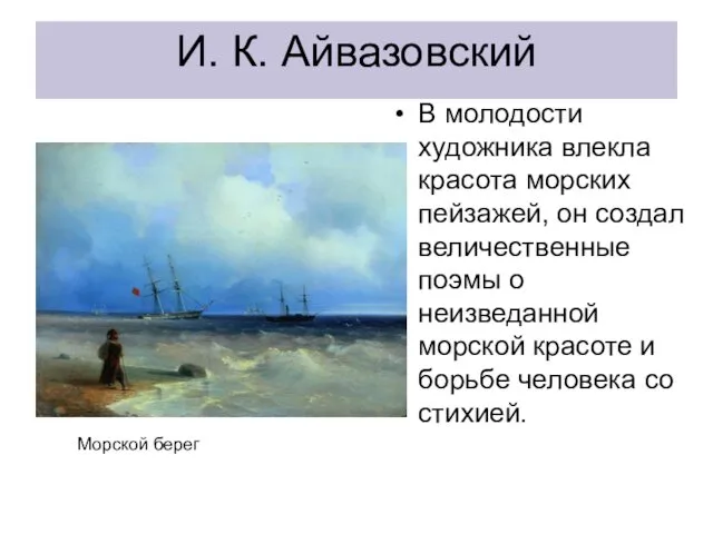 И. К. Айвазовский В молодости художника влекла красота морских пейзажей, он создал величественные
