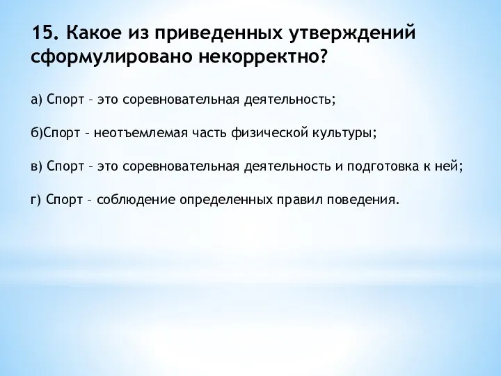 15. Какое из приведенных утверждений сформулировано некорректно? а) Спорт –