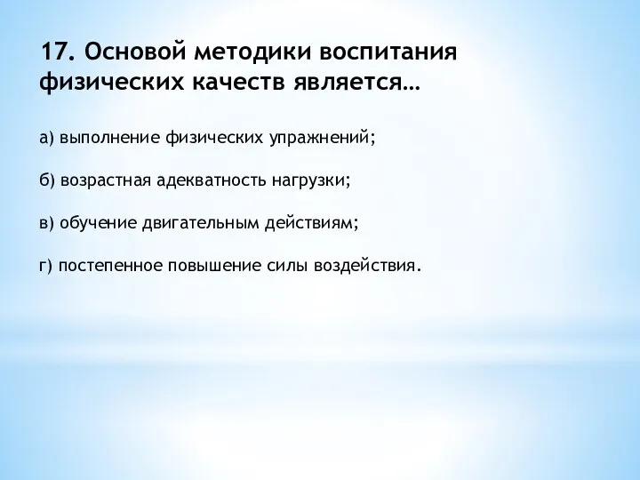 17. Основой методики воспитания физических качеств является… а) выполнение физических