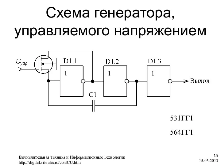 Схема генератора, управляемого напряжением 15.03.2013 Вычислительная Техника и Информационные Технологии http://digital.sibsutis.ru/contCU.htm 531ГГ1 564ГГ1