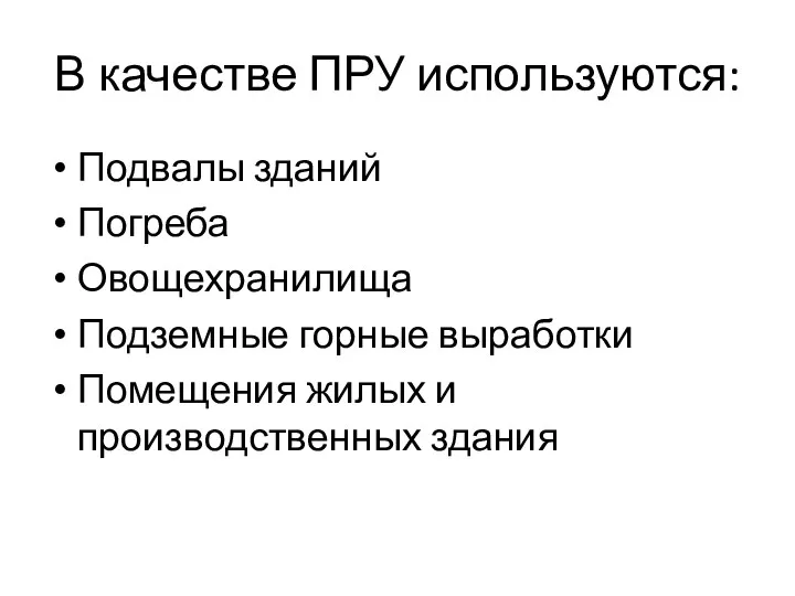 В качестве ПРУ используются: Подвалы зданий Погреба Овощехранилища Подземные горные выработки Помещения жилых и производственных здания