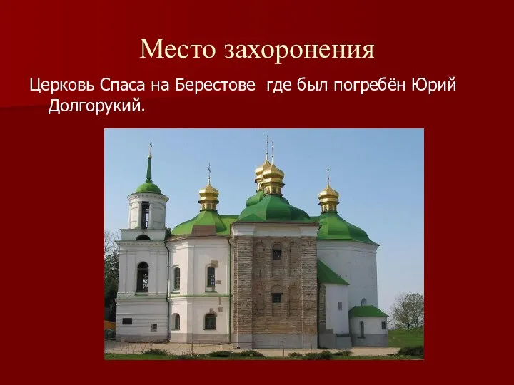 Место захоронения Церковь Спаса на Берестове где был погребён Юрий Долгорукий.