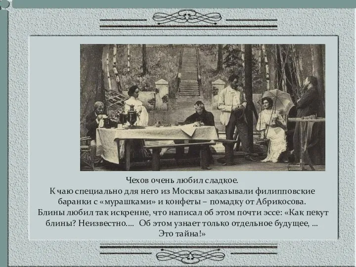 Чехов очень любил сладкое. К чаю специально для него из