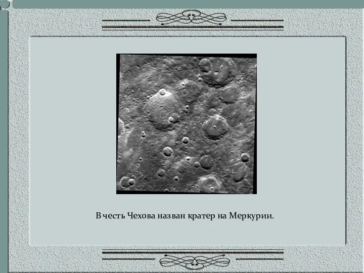 В честь Чехова назван кратер на Меркурии.