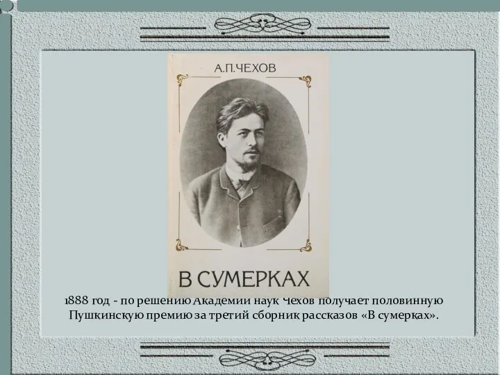 1888 год - по решению Академии наук Чехов получает половинную Пушкинскую премию за