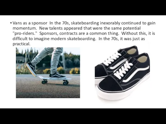 Vans as a sponsor In the 70s, skateboarding inexorably continued to gain momentum.