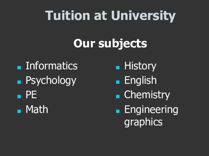 Tuition at University Informatics Psychology PE Math Our subjects History English Chemistry Engineering graphics