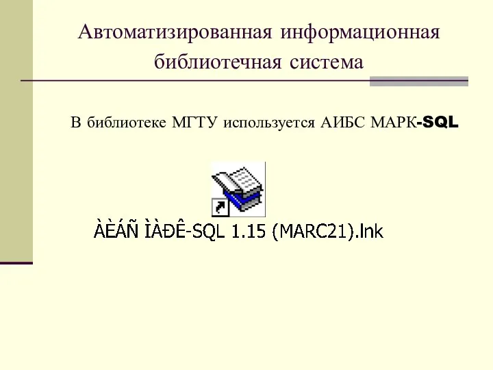 Автоматизированная информационная библиотечная система В библиотеке МГТУ используется АИБС МАРК-SQL