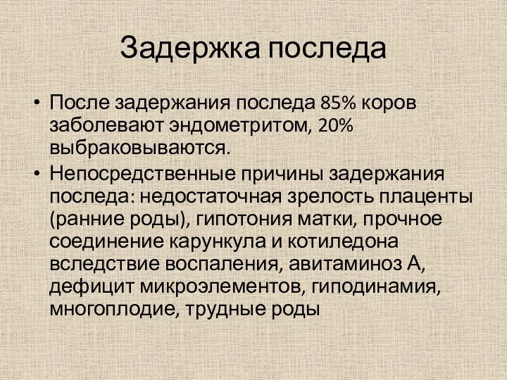 Задержка последа После задержания последа 85% коров заболевают эндометритом, 20% выбраковываются. Непосредственные причины