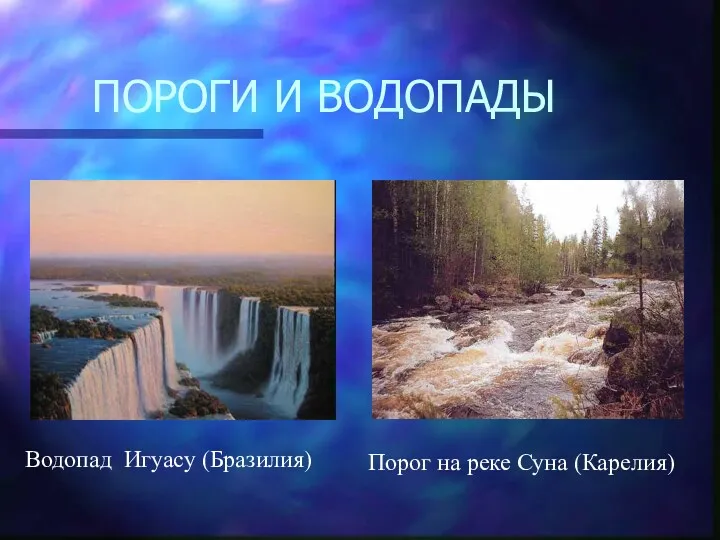 ПОРОГИ И ВОДОПАДЫ Водопад Игуасу (Бразилия) Порог на реке Суна (Карелия)