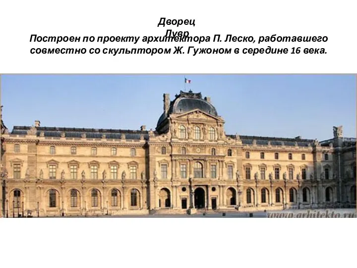 Дворец Лувр Построен по проекту архитектора П. Леско, работавшего совместно