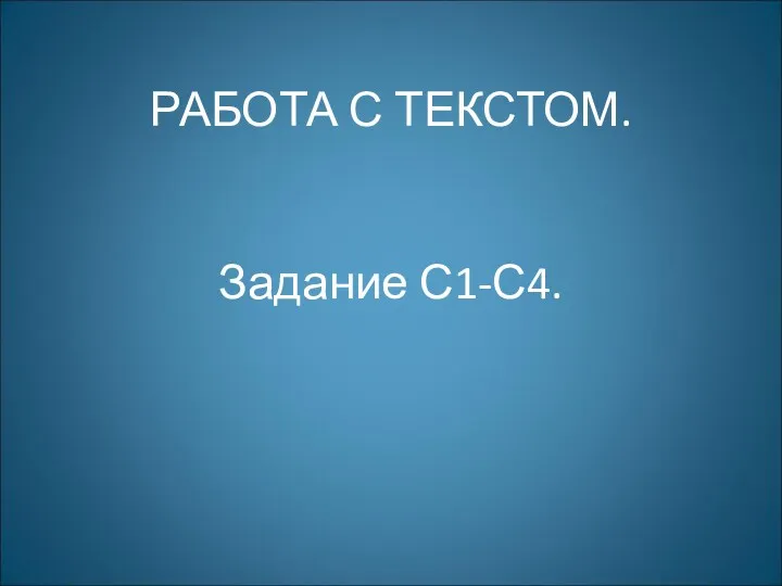 РАБОТА С ТЕКСТОМ. Задание С1-С4.