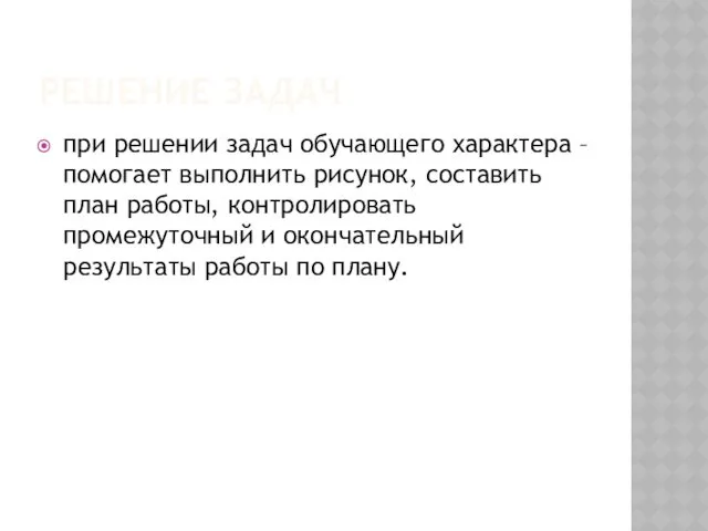 РЕШЕНИЕ ЗАДАЧ при решении задач обучающего характера – помогает выполнить рисунок, составить план