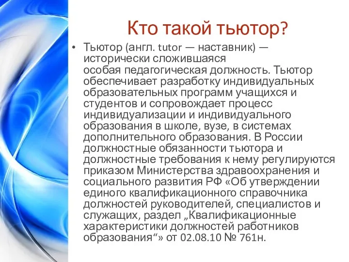 Кто такой тьютор? Тьютор (англ. tutor — наставник) — исторически сложившаяся особая педагогическая