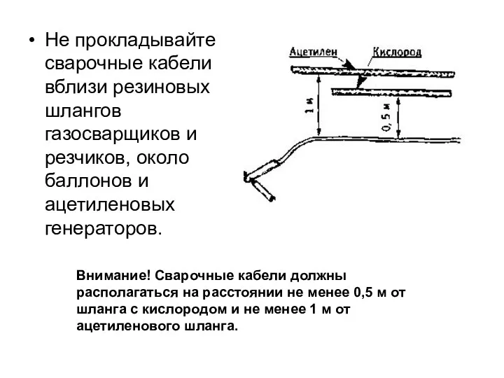 Не прокладывайте сварочные кабели вблизи резиновых шлангов газосварщиков и резчиков,