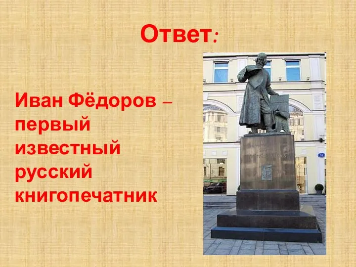 Иван Фёдоров – первый известный русский книгопечатник Ответ:
