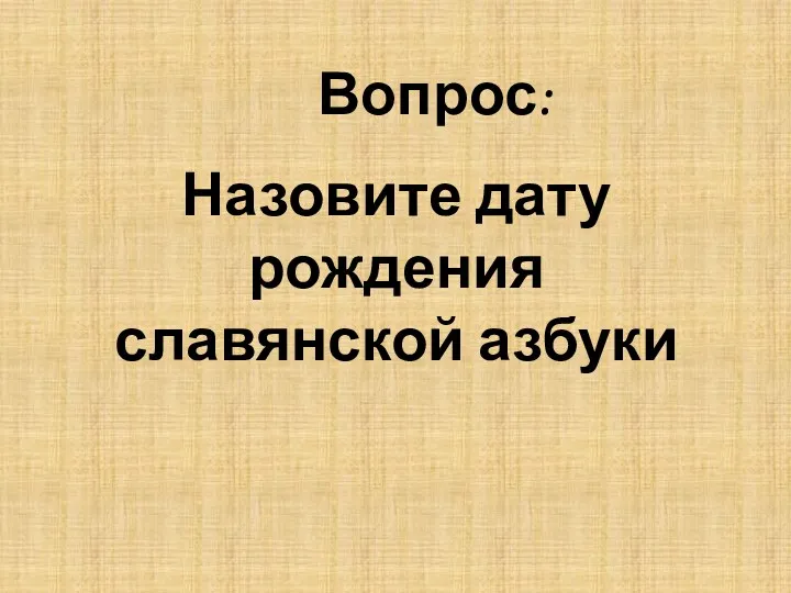 Назовите дату рождения славянской азбуки Вопрос: