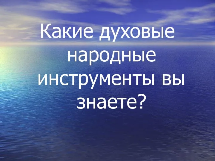 Какие духовые народные инструменты вы знаете?