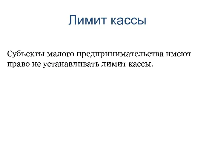 Лимит кассы Субъекты малого предпринимательства имеют право не устанавливать лимит кассы.