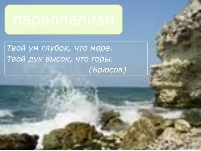 Твой ум глубок, что море. Твой дух высок, что горы. (Брюсов) параллелизм