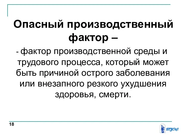 Опасный производственный фактор – - фактор производственной среды и трудового