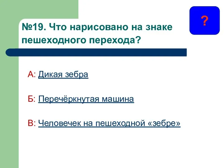 №19. Что нарисовано на знаке пешеходного перехода? А: Дикая зебра