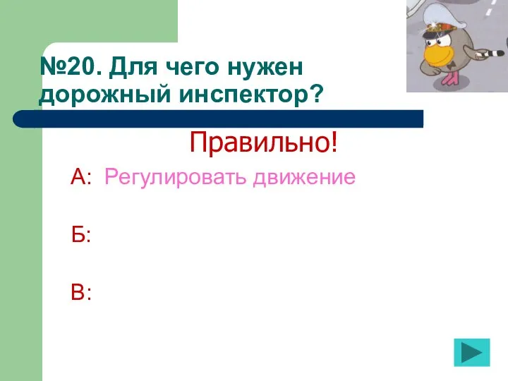 №20. Для чего нужен дорожный инспектор? А: Регулировать движение Б: В: Правильно!