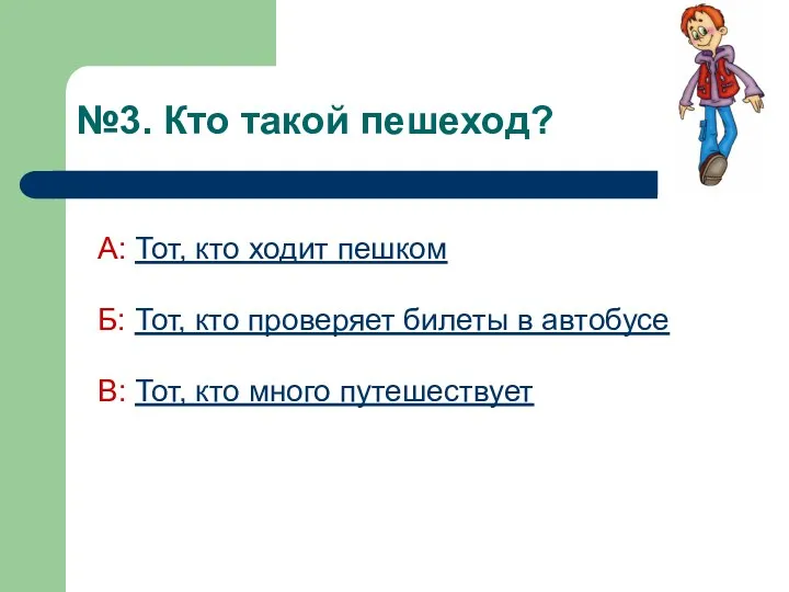 №3. Кто такой пешеход? А: Тот, кто ходит пешком Б: