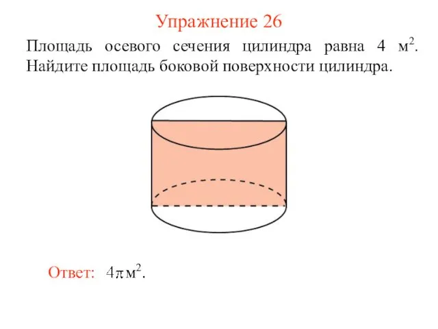 Упражнение 26 Площадь осевого сечения цилиндра равна 4 м2. Найдите площадь боковой поверхности цилиндра.