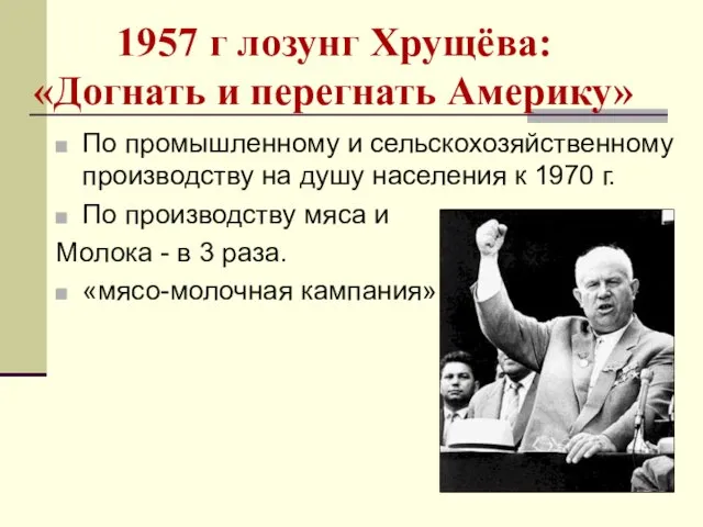 1957 г лозунг Хрущёва: «Догнать и перегнать Америку» По промышленному и сельскохозяйственному производству
