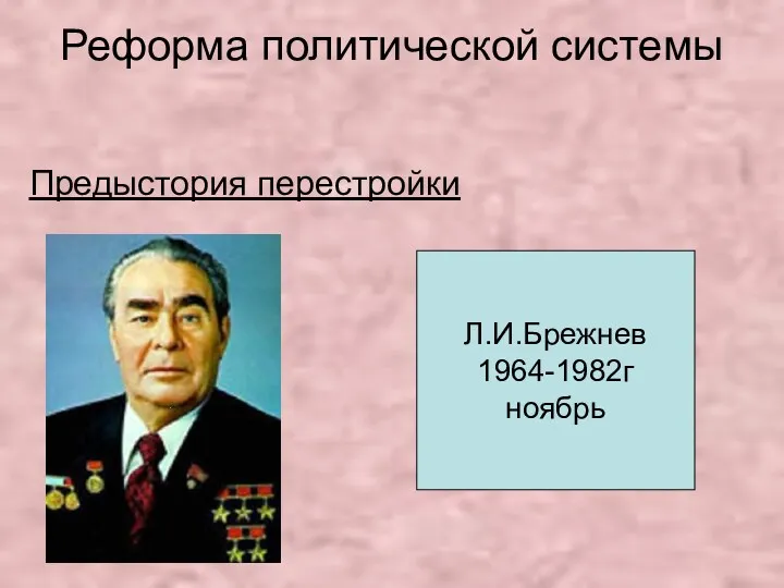 Реформа политической системы Предыстория перестройки Л.И.Брежнев 1964-1982г ноябрь