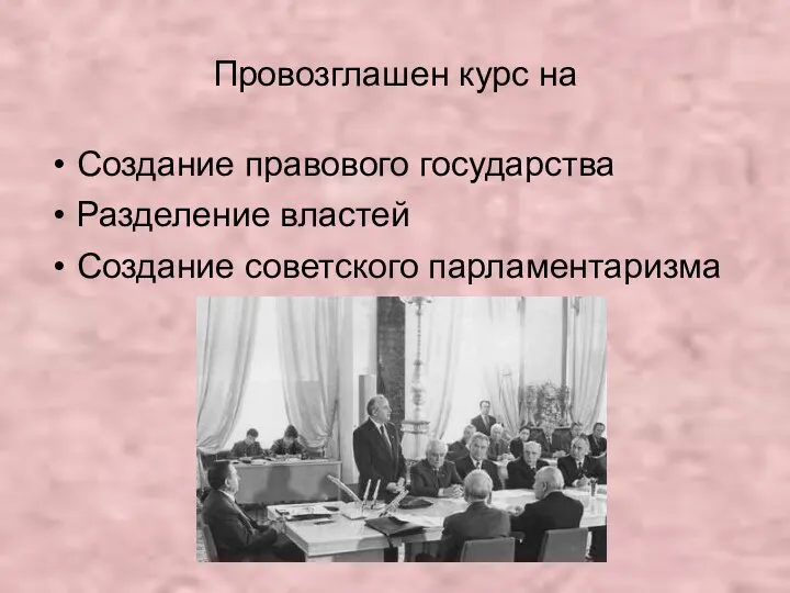 Провозглашен курс на Создание правового государства Разделение властей Создание советского парламентаризма