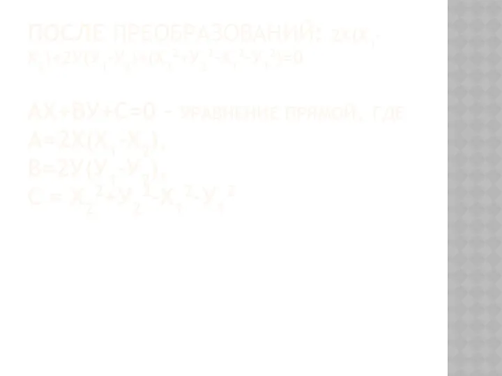 ПОСЛЕ ПРЕОБРАЗОВАНИЙ: 2Х(Х1-Х2)+2У(У1-У2)+(Х22+У22-Х12-У12)=0 АХ+ВУ+С=0 – УРАВНЕНИЕ ПРЯМОЙ, ГДЕ А=2Х(Х1-Х2), В=2У(У1-У2), С = Х22+У22-Х12-У12