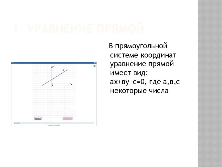 1. УРАВНЕНИЕ ПРЯМОЙ В прямоугольной системе координат уравнение прямой имеет вид: ах+ву+с=0, где а,в,с- некоторые числа