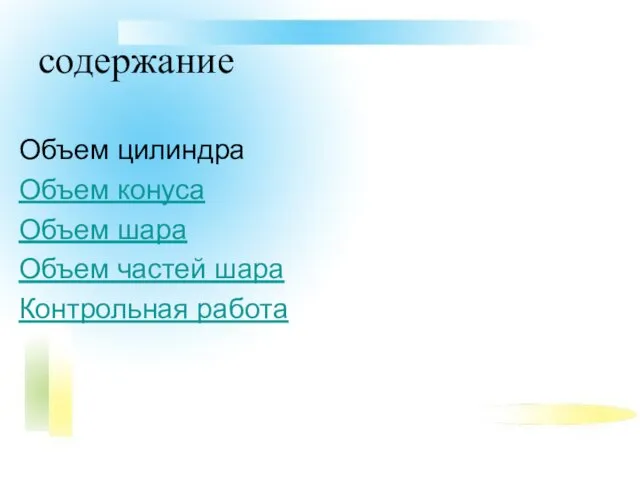 содержание Объем цилиндра Объем конуса Объем шара Объем частей шара Контрольная работа