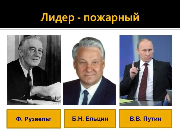 Лидер - пожарный Ф. Рузвельт Б.Н. Ельцин В.В. Путин