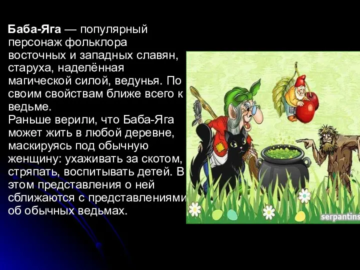Баба-Яга — популярный персонаж фольклора восточных и западных славян, старуха, наделённая магической силой,