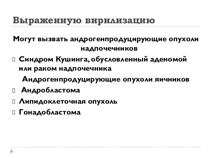 Выраженную вирилизацию Могут вызвать андрогенпродуцирующие опухоли надпочечников Синдром Кушинга, обусловленный аденомой или раком