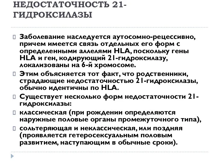 НЕДОСТАТОЧНОСТЬ 21-ГИДРОКСИЛАЗЫ Заболевание наследуется аутосомно-рецессивно, причем имеется связь отдельных его форм с определенными