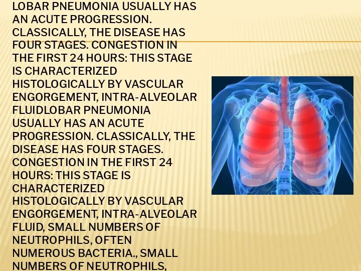 LOBAR PNEUMONIA USUALLY HAS AN ACUTE PROGRESSION. CLASSICALLY, THE DISEASE HAS FOUR STAGES.