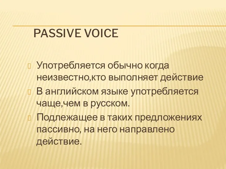 PASSIVE VOICE Употребляется обычно когда неизвестно,кто выполняет действие В английском языке употребляется чаще,чем