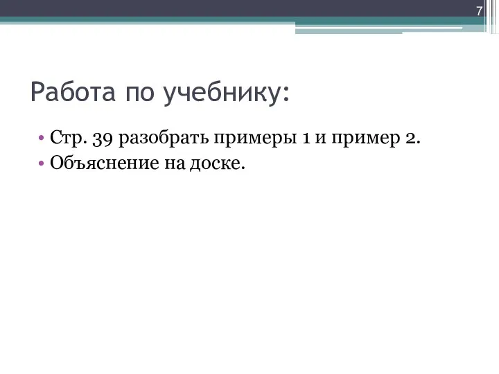 Работа по учебнику: Стр. 39 разобрать примеры 1 и пример 2. Объяснение на доске.