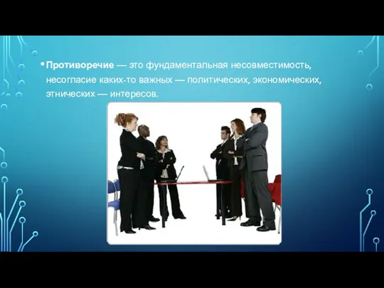 Противоречие — это фундаментальная несовмести­мость, несогласие каких-то важных — политических, эко­номических, этнических — интересов.