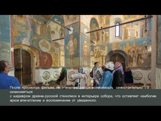 После просмотра фильма, посетителям дается возможность самостоятельно ознакомиться с шедевром древне-русской стенописи в