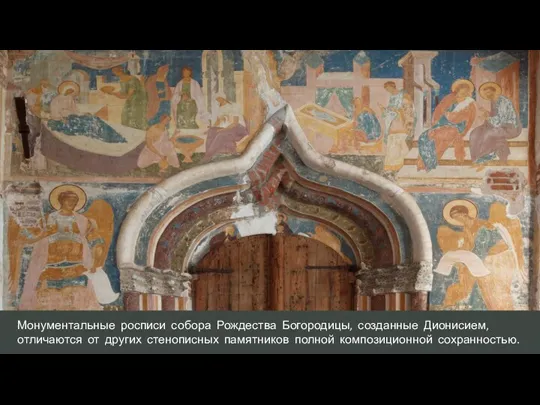 Монументальные росписи собора Рождества Богородицы, созданные Дионисием, отличаются от других стенописных памятников полной композиционной сохранностью.