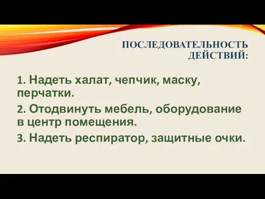 ПОСЛЕДОВАТЕЛЬНОСТЬ ДЕЙСТВИЙ: 1. Надеть халат, чепчик, маску, перчатки. 2. Отодвинуть