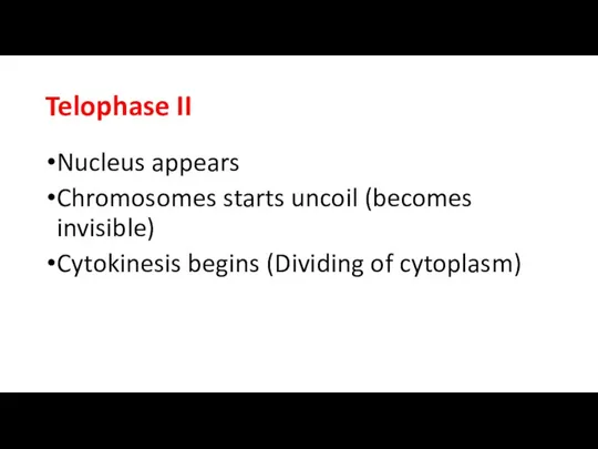 Telophase II Nucleus appears Chromosomes starts uncoil (becomes invisible) Cytokinesis begins (Dividing of cytoplasm)